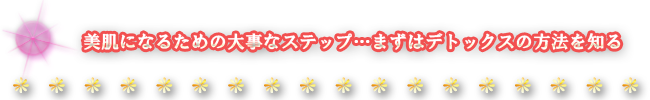 美肌になるための大事なステップ・・まずはデトックスの方法を知る。